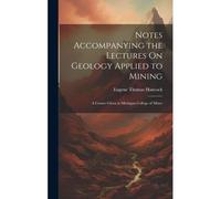Notes Accompanying The Lectures On Geology Applied To Mining