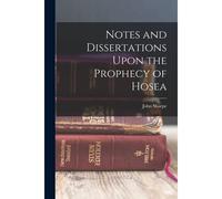 Notes And Dissertations Upon The Prophecy Of Hosea