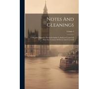 Notes And Gleanings: A Monthly Magazine Devoted Chiefly To Subjects Connected With The Counties Of Devon And Cornwall; Volume 4