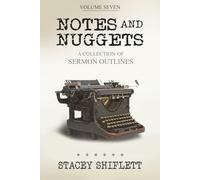 Notes and Nuggets Volume 7: A Collection of Sermon Outlines