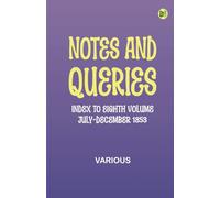 Notes and Queries, Index to Eighth Volume, July-December 1853