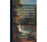 Notes And Various Readings To Shakespeare [By E. Capell, Ed. By J. Collins]