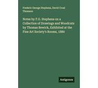 Notes by F.G. Stephens on a Collection of Drawings and Woodcuts by Thomas Bewick, Exhibited at the Fine Art Society's Rooms, 1880