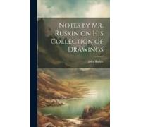 Notes By Mr. Ruskin On His Collection Of Drawings