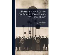 Notes by Mr. Ruskin On Samuel Prout and William Hunt