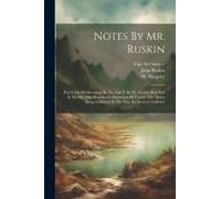 Notes By Mr. Ruskin: Part I. On His Drawings By The Late J. M. W. Turner, R.A. Part Ii. On His Own Handiwork Illustrative Of Turner. The Ab