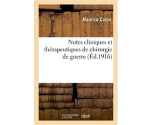 Notes cliniques et thérapeutiques de chirurgie de guerre Maurice Cazin (Auteur)