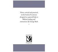 Notes, Critical And Practical, On The Book Of Leviticus: Designed As A General Help To Biblical Reading And Instruction. By George Bush ...