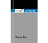 Notes, Critical and Practical, on the Book of Leviticus: Designed as a General Help to Biblical Reading and Instruction Bush, George (Auteur)