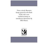 Notes, Critical, Illustrative And Practical On The Book Of Job, With A New Translation And An Introductory Dissertation. Vol. 1 By Albert Barnes.