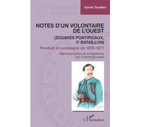 Notes d’un Volontaire de l’Ouest: (Zouaves pontificaux, 3e bataillon) Pendant la campagne de 1870-1871