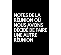 Notes de la réunion où nous avons décidé de faire une autre réunion: Cahier de notes ligné amusant, pour les collègues de bureau, le patron, l'épouse, le mari, la petite amie, le petit ami