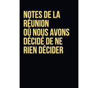Notes de la Réunion Où Nous Avons Décidé de Ne Rien Décider: Carnet de Notes Drôle pour le Bureau | Cadeau Original pour Collègues et Chef | Journal ... bureau, carnet insolite,cadeaux drôles.