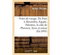 Notes de voyage. De Paris à Alexandrie, l'Egypte, la Palestine, la côte de Phénicie, la Syrie Le retour - Philippe Berger - Hachette Bnf - broché - Livre
