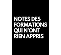 Notes des formations qui n'ont rien appris: Cahier de notes ligné amusant, pour les collègues de bureau, le patron, l'épouse, le mari, la petite amie, le petit ami