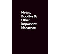 Notes, Doodles and Other Important Nonsense: Funny Gag Gift for Office Co-worker, Best Friend, Boss, Team