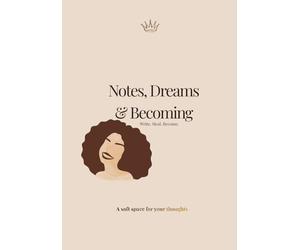 Notes, Dreams & Becoming: A Soft Space for Reflection, Healing, and Becoming the Woman You Are Meant to Be