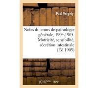 Notes du cours de pathologie générale, 1904-1905. Motricité, sensibilité et sécrétion intestinale - Paul Vergely - Hachette Bnf - broché - Livre