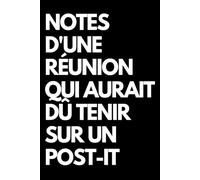 Notes d'une réunion qui aurait dû tenir sur un post-it: Cahier de notes ligné amusant, pour les collègues de bureau, le patron, l'épouse, le mari, la petite amie, le petit ami