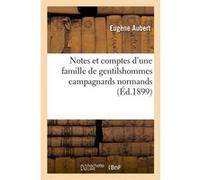 Notes et comptes d'une famille de gentilshommes campagnards normands (Éd.1899) Eugène Aubert (Auteur)