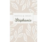 Notes et Idées de Stéphanie: carnet de 120 pages, personnalisé avec le prénom Stéphanie, à offrir à une amie, sœur, maman, chérie, collègue …