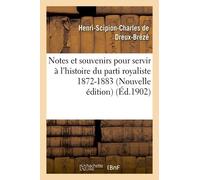 Notes Et Souvenirs Pour Servir À L'histoire Du Parti Royaliste 1872-1883 Nouvelle Édition