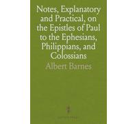 Notes, Explanatory and Practical, on the Epistles of Paul to the Ephesians, Philippians, and Colossians