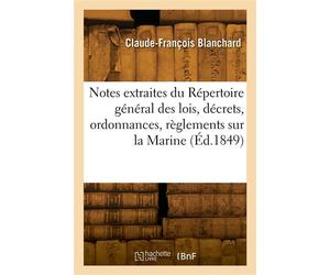 Notes extraites du Répertoire général des lois, décrets, ordonnances, règlements - Claude-François Blanchard - Hachette Bnf - broché - Livre