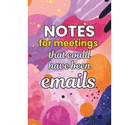 NOTES for Meetings That Could Have Been Emails: A Funny Office Notebook for Work, Sarcastic Gag Gift for Coworkers, Bosses, or Yourself