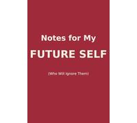 Notes for My Future Self (Who Will Ignore Them)