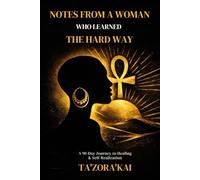 Notes From A Woman Who Learned The Hard Way: A 90-Day Journey to Healing and Self Realization
