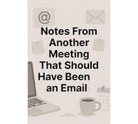 Notes From Another Meeting That Should Have Been an Email: Sarcastic Workplace Journal for Meetings, Office Humor, and Daily Notes