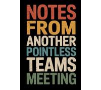 Notes from another pointless teams meeting: Funny Gift Journal, Gift For Co-workers, Friends and Family, 120 Pages