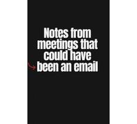 Notes From Meetings That Could Have Been An Email Notebook: Funny Gift Notebook for Coworkers, Staff, Managers