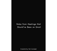 Notes from Meetings that Should've Been an Email: The Notebook No One Asked For