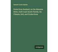 Notes from Sunland, on the Manatee River, Gulf Coast South Florida. Its Climate, Soil, and Productions
