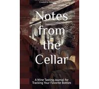 Notes from the Cellar: A Wine Tasting Journal for Tracking Your Favorite Bottles