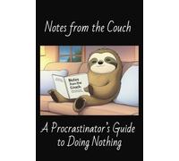 Notes from the Couch: A Procrastinator’s Guide to Doing Nothing