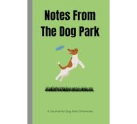 Notes From The Dog Park: A Playful Journal to Capture the Adventures, Sniffs & Wagging Tales of Your Pup's Park Days