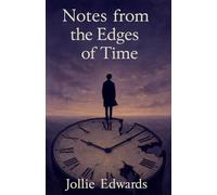 Notes from the Edges of Time
