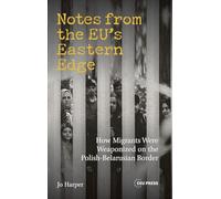 Notes from the Eu’s Eastern Edge: How Migrants Were Weaponized on the Polish-belarusian Border