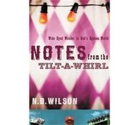 Notes From The TiltAWhirl by N. D. Wilson N. D. Wilson (Auteur)