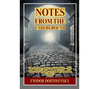 Notes from the Underground: A Psychological Descent into Alienation, Free Will, and the Dark Corners of the Human Mind