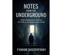 NOTES FROM THE UNDERGROUND: A Radical Exploration of Alienation, Free Will, and the Modern Human Psyche