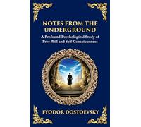 Notes from the Underground: Exploring the Depths of Human Psychology and Freedom (Deluxe Hardbound Edition)