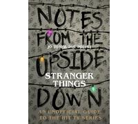 Notes From The Upside Down - Inside The World Of Stranger Things