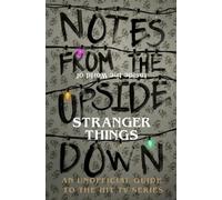 Notes From the Upside Down - Inside the World of Stranger Things : Un manuel non officiel de la série télévisée à succès