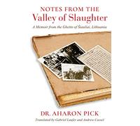 Notes from the Valley of Slaughter: A Memoir from the Ghetto of Šiauliai, Lithuania