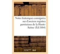 Notes historiques consignées sur d'anciens registres paroissiaux de la Haute-Saône - Jules Finot - Hachette Bnf - broché - Livre