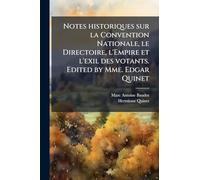 Notes historiques sur la Convention Nationale, le Directoire, l'Empire et l'exil des votants. Edited by Mme. Edgar Quinet
